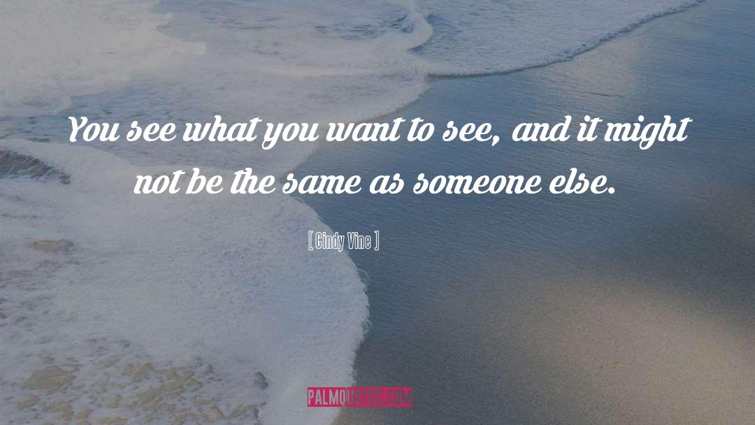 Cindy Vine Quotes: You see what you want