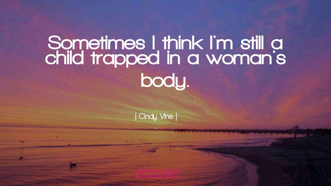 Cindy Vine Quotes: Sometimes I think I'm still
