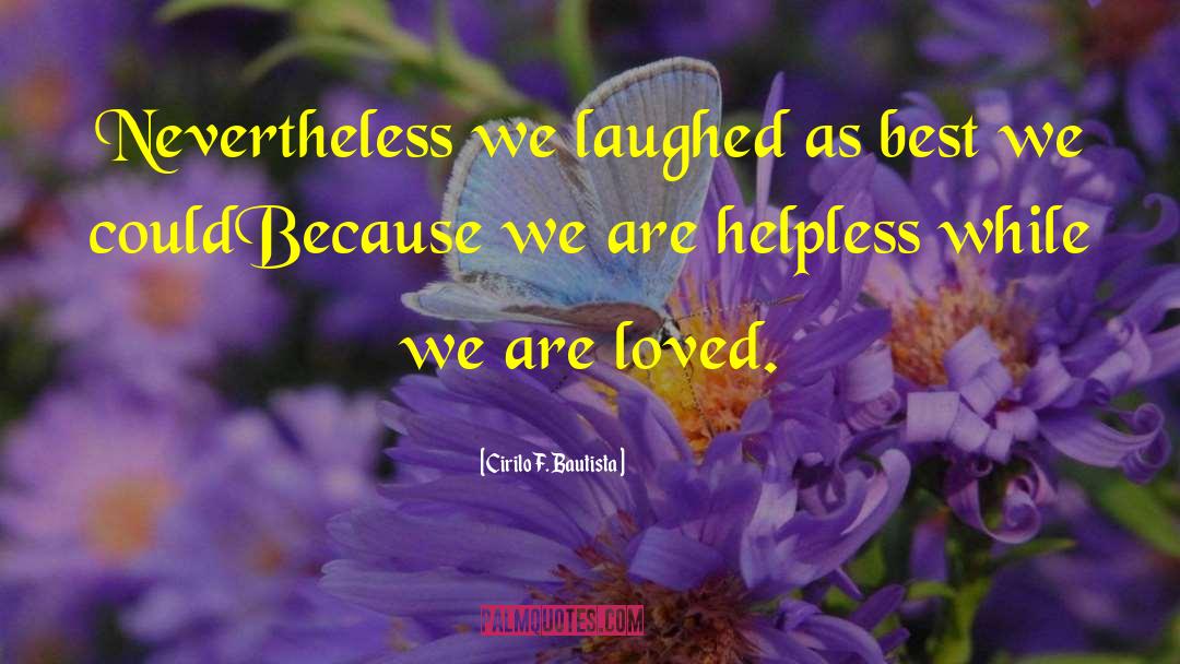 Cirilo F. Bautista Quotes: Nevertheless we laughed as best