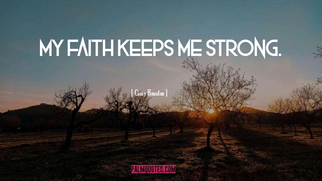 Cissy Houston Quotes: My faith keeps me strong.