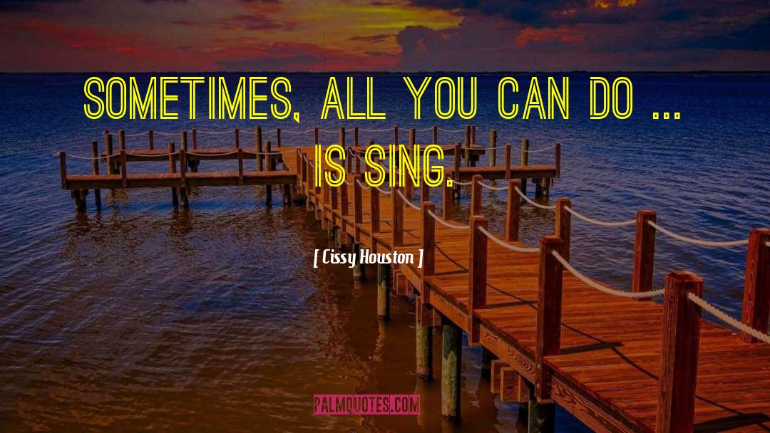 Cissy Houston Quotes: Sometimes, all you can do