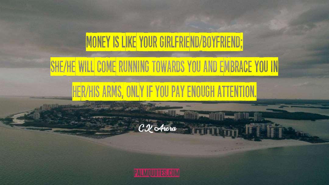 CK Arora Quotes: Money is like your girlfriend/boyfriend;