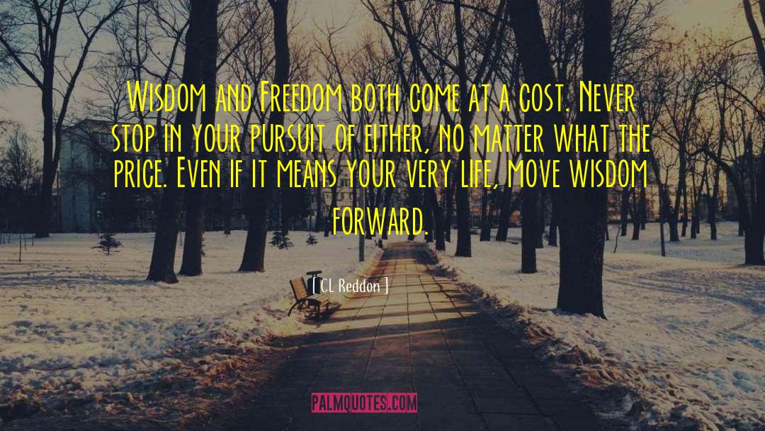 CL Reddon Quotes: Wisdom and Freedom both come