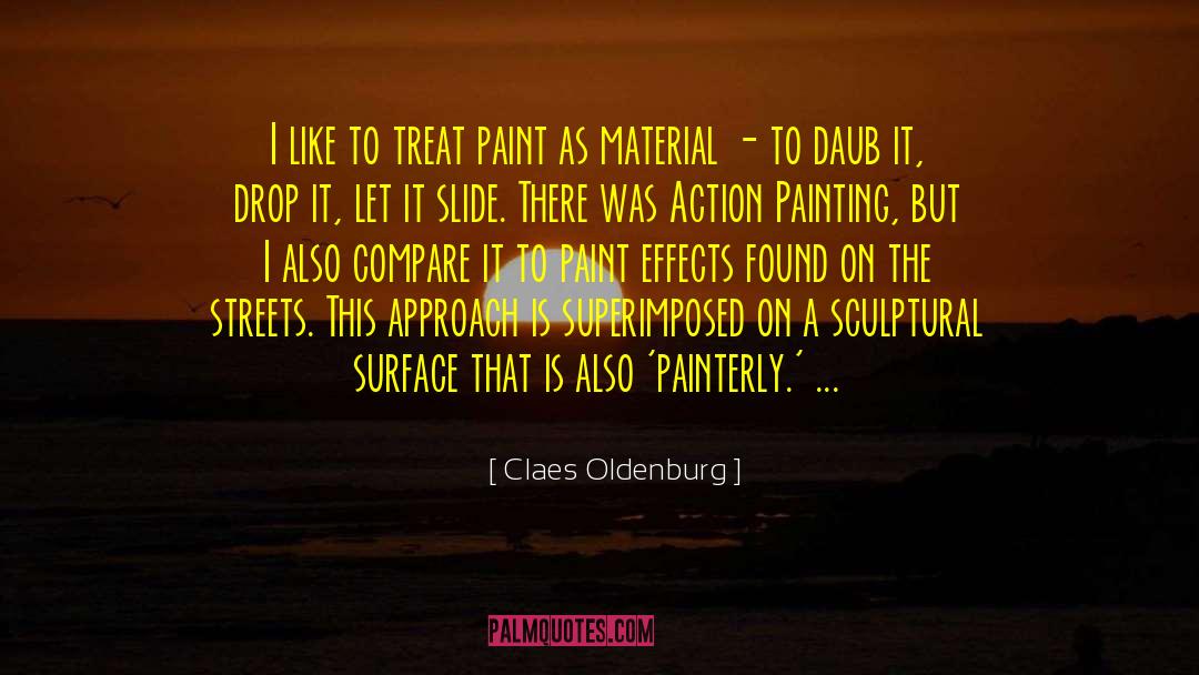 Claes Oldenburg Quotes: I like to treat paint