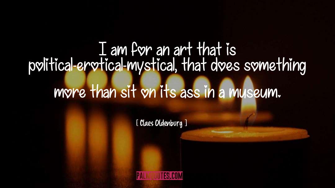 Claes Oldenburg Quotes: I am for an art