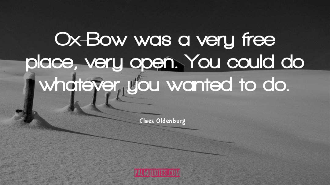 Claes Oldenburg Quotes: Ox-Bow was a very free