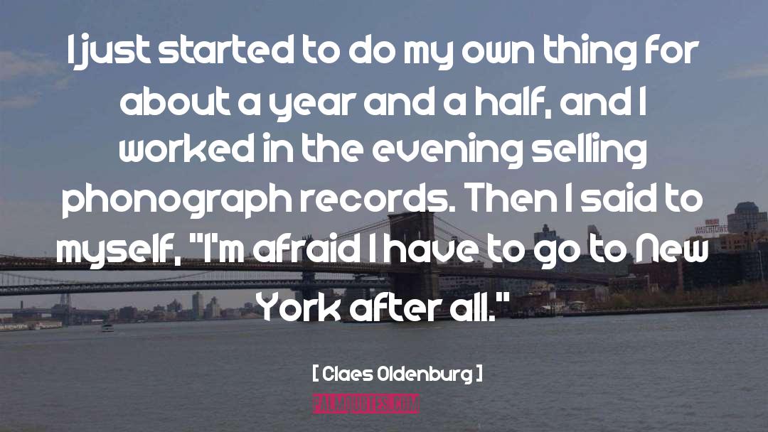 Claes Oldenburg Quotes: I just started to do