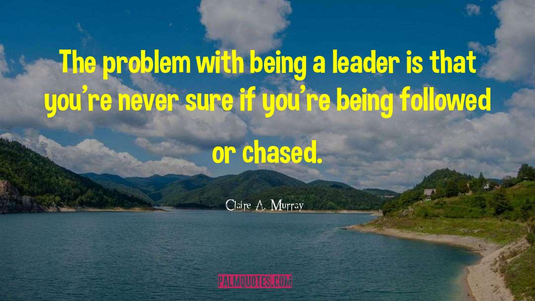 Claire A. Murray Quotes: The problem with being a