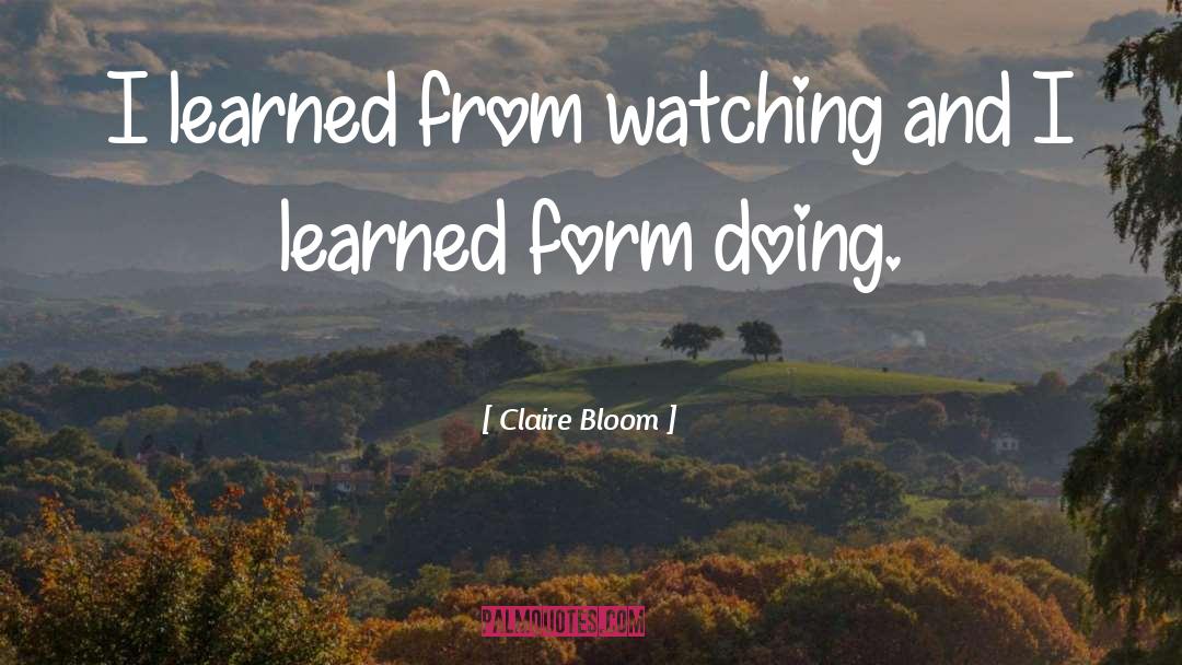 Claire Bloom Quotes: I learned from watching and