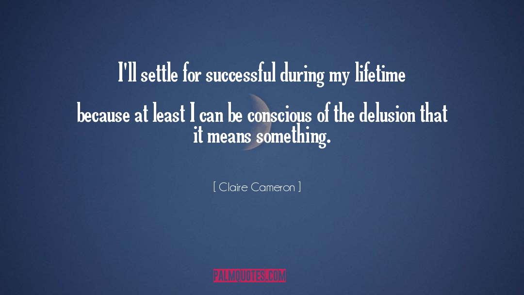Claire Cameron Quotes: I'll settle for successful during