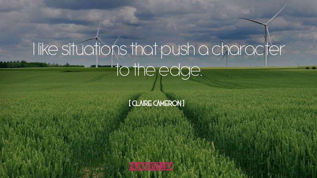 Claire Cameron Quotes: I like situations that push