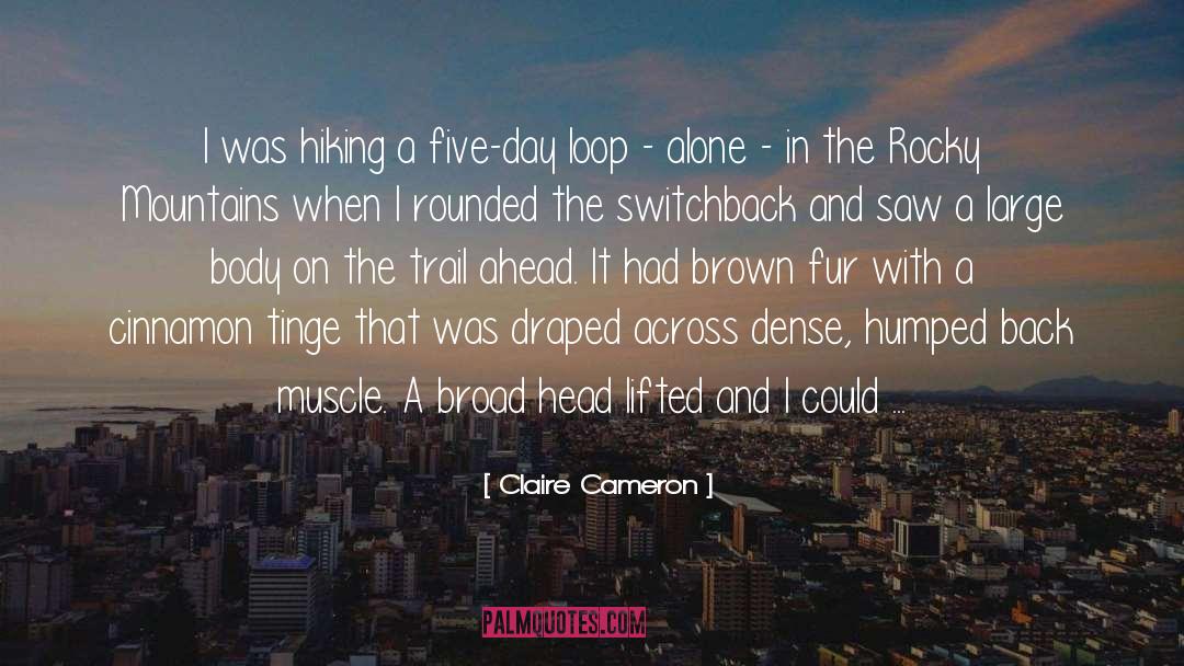 Claire Cameron Quotes: I was hiking a five-day