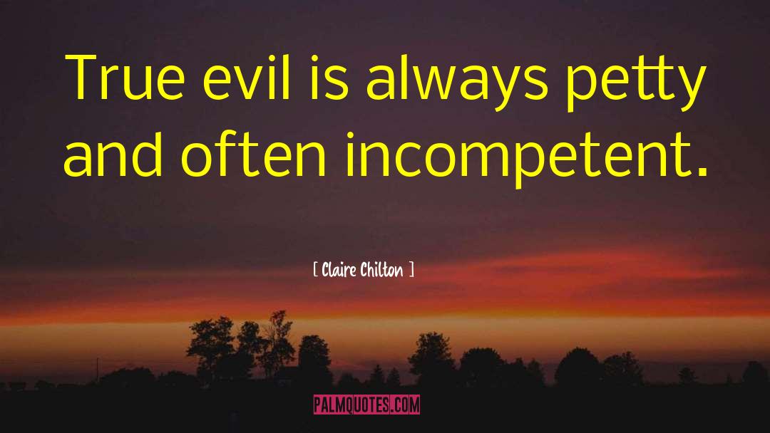 Claire Chilton Quotes: True evil is always petty