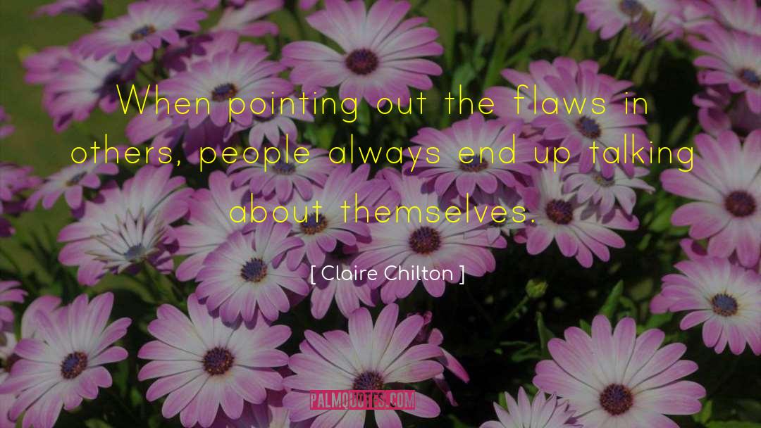 Claire Chilton Quotes: When pointing out the flaws