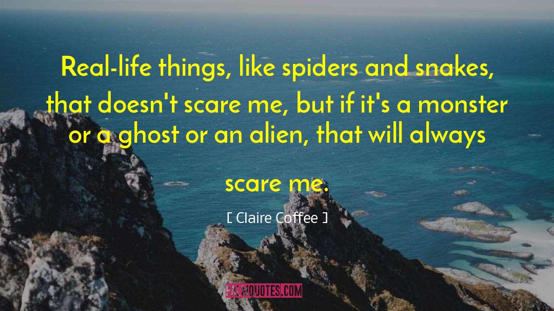 Claire Coffee Quotes: Real-life things, like spiders and