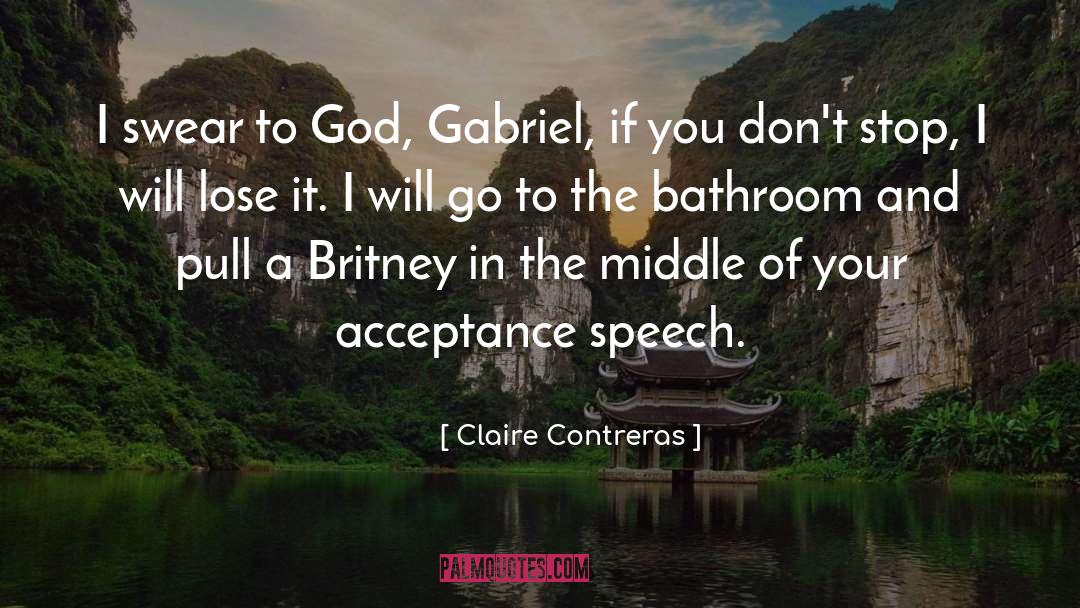 Claire Contreras Quotes: I swear to God, Gabriel,