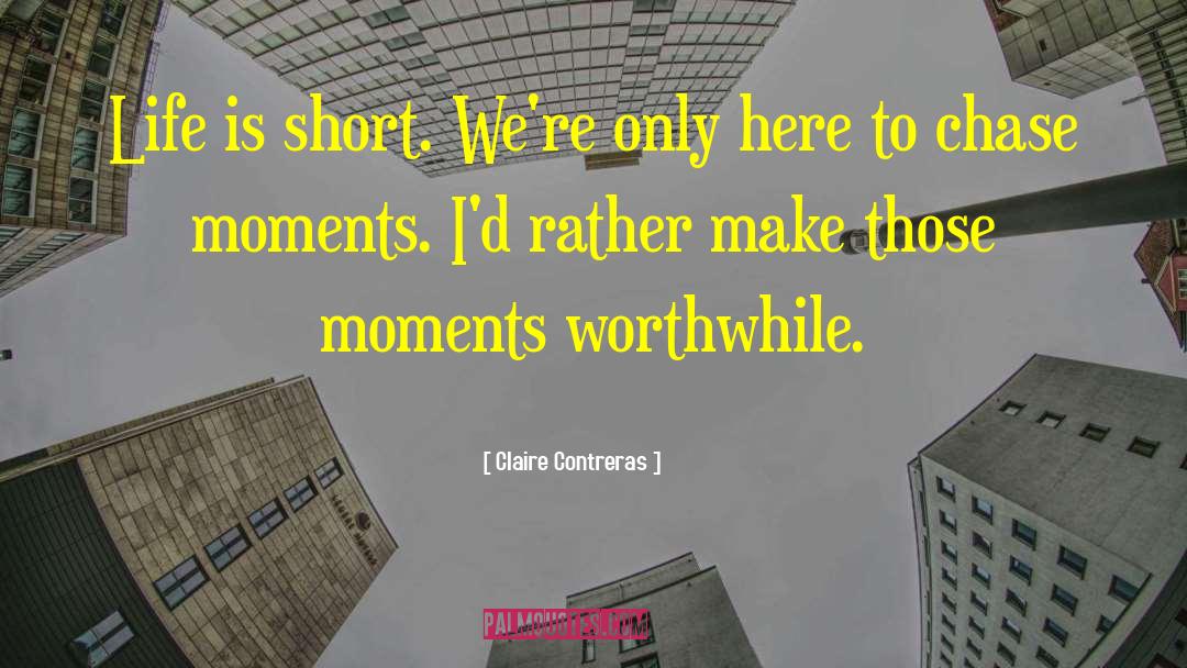 Claire Contreras Quotes: Life is short. We're only