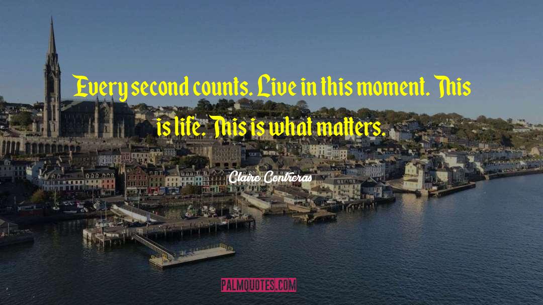 Claire Contreras Quotes: Every second counts. Live in