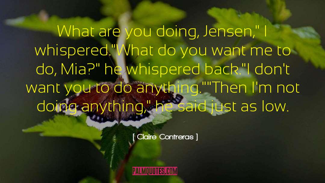 Claire Contreras Quotes: What are you doing, Jensen,