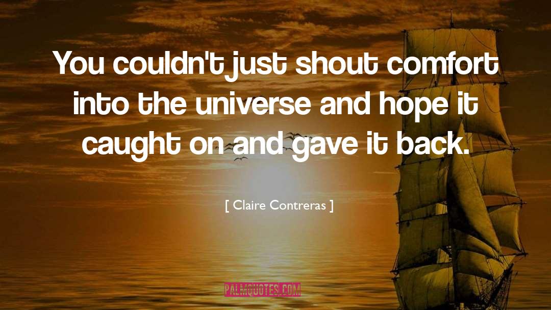 Claire Contreras Quotes: You couldn't just shout comfort