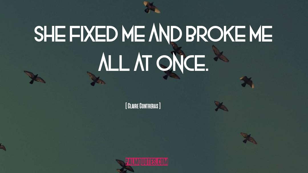 Claire Contreras Quotes: She fixed me and broke