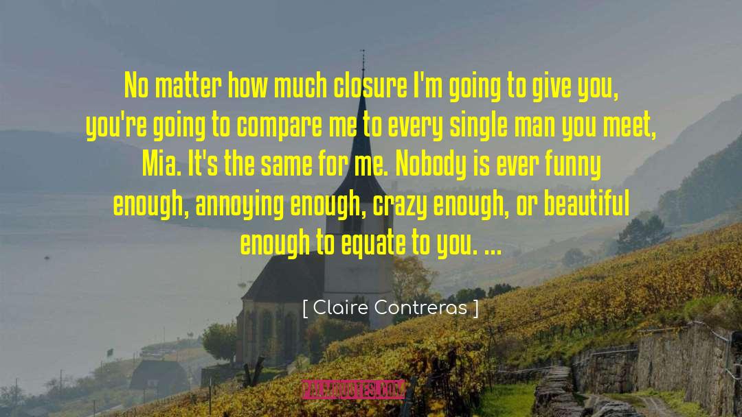 Claire Contreras Quotes: No matter how much closure