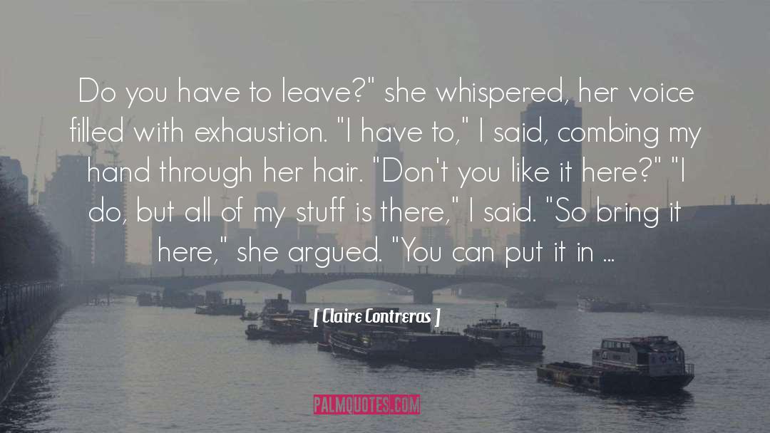 Claire Contreras Quotes: Do you have to leave?