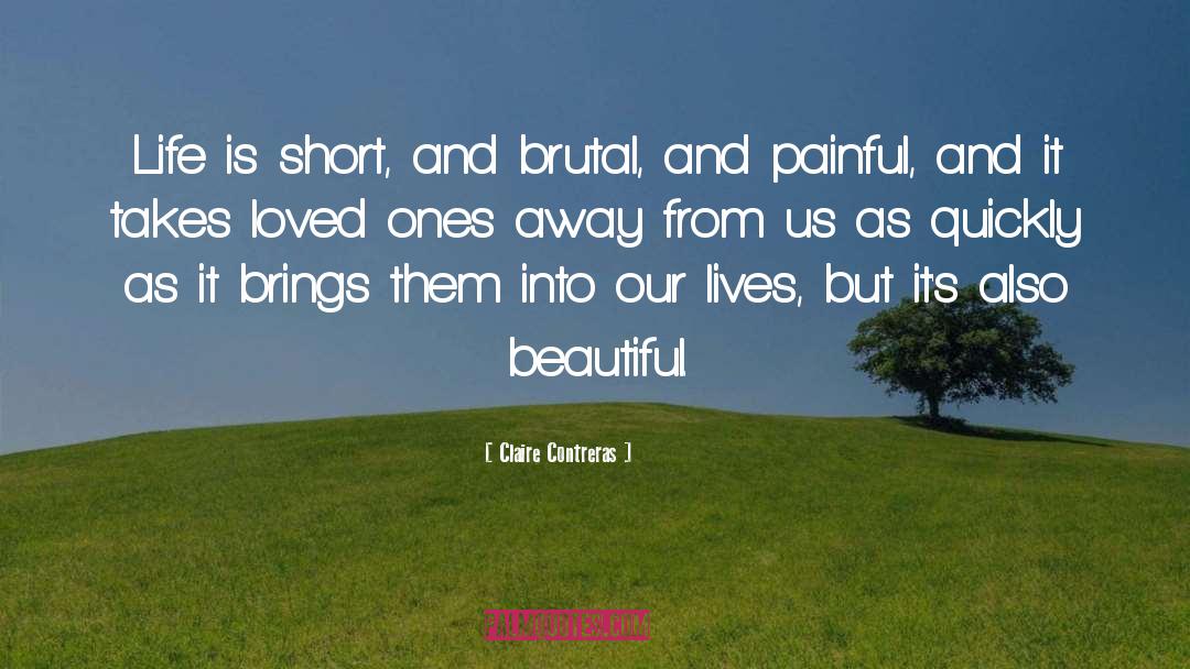 Claire Contreras Quotes: Life is short, and brutal,