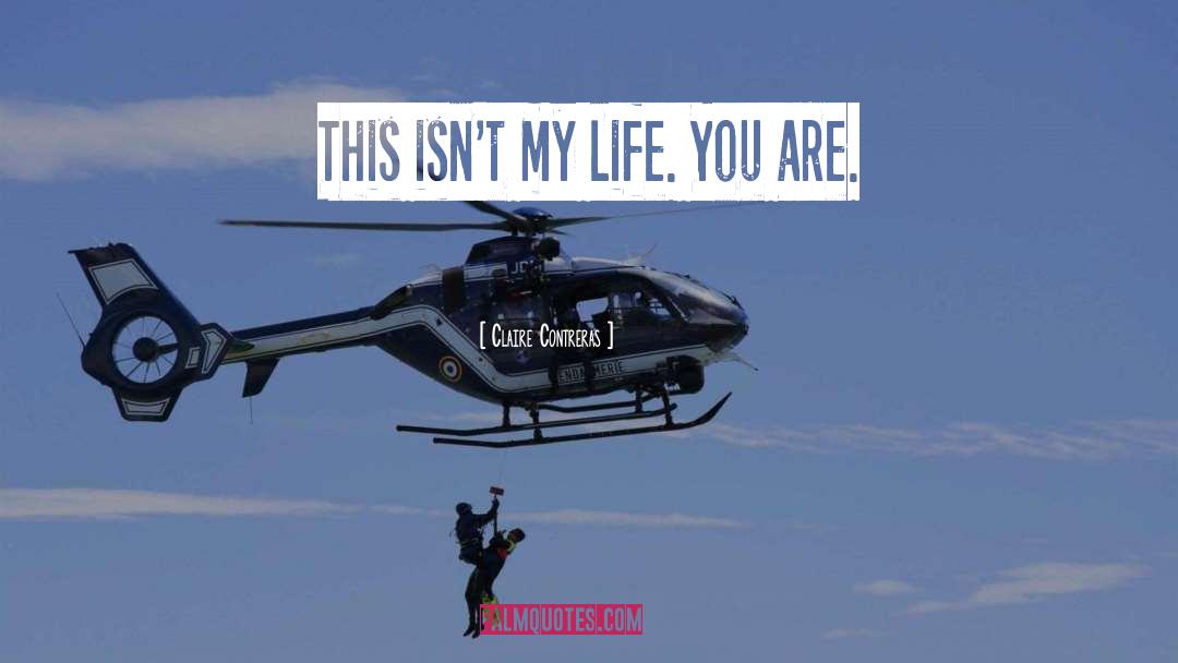 Claire Contreras Quotes: This isn't my life. You
