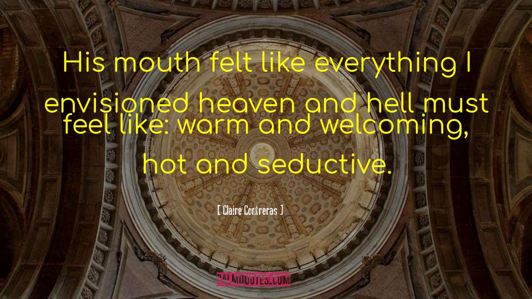 Claire Contreras Quotes: His mouth felt like everything