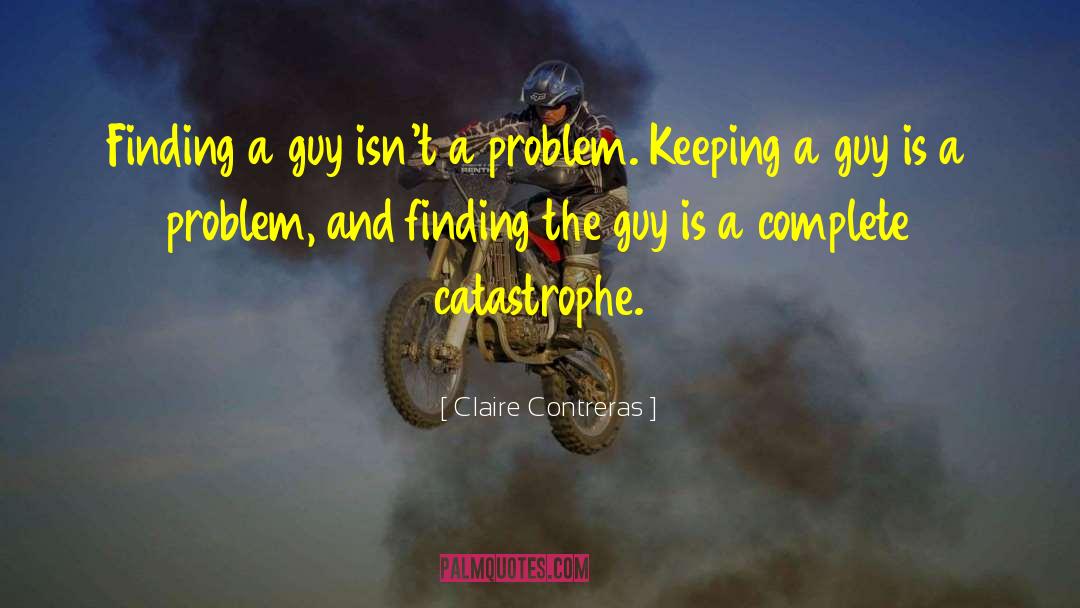 Claire Contreras Quotes: Finding a guy isn't a