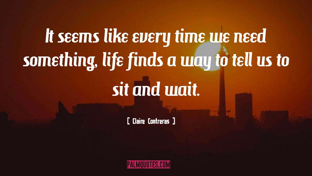 Claire Contreras Quotes: It seems like every time