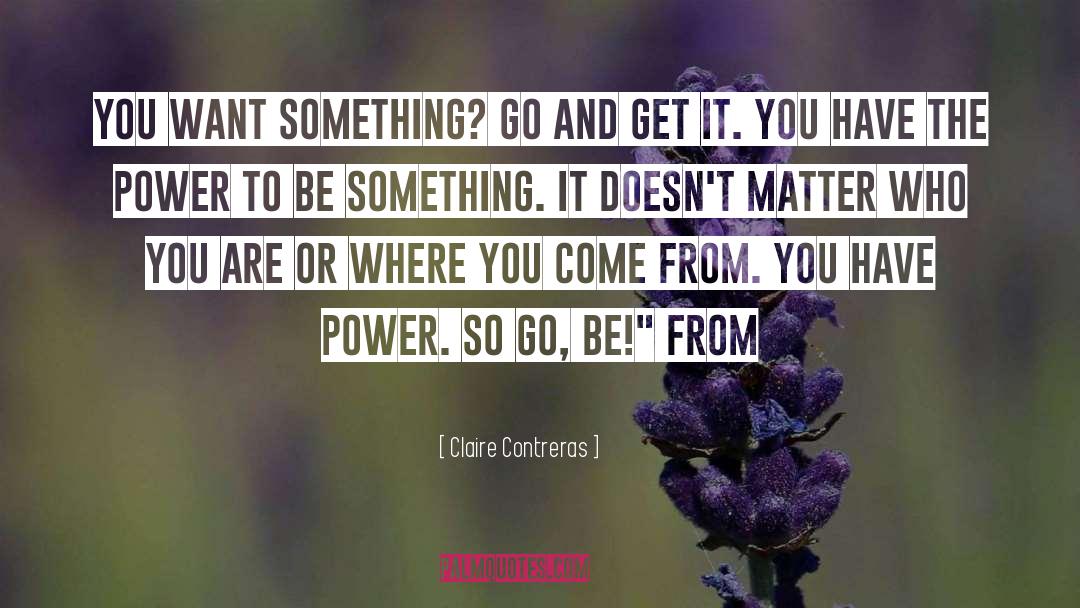 Claire Contreras Quotes: You want something? Go and