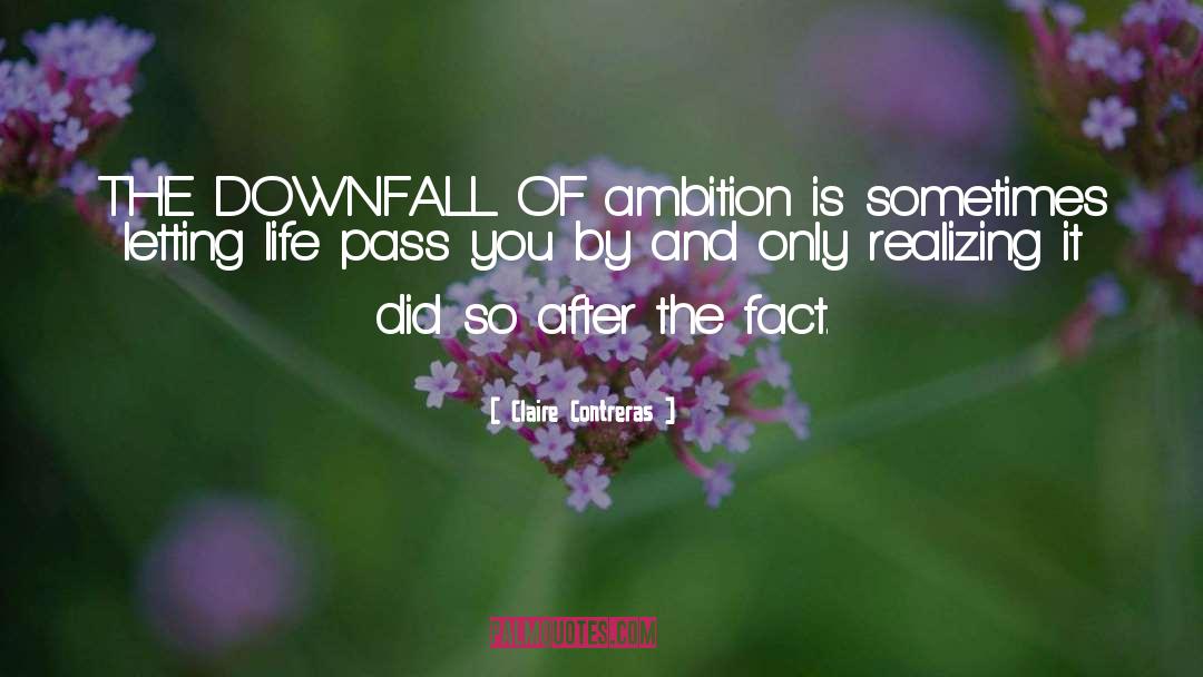 Claire Contreras Quotes: THE DOWNFALL OF ambition is