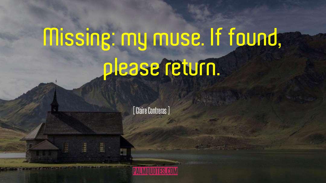 Claire Contreras Quotes: Missing: my muse. If found,