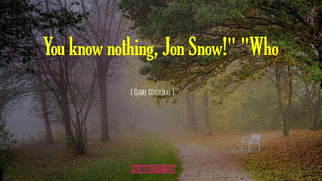 Claire Contreras Quotes: You know nothing, Jon Snow!