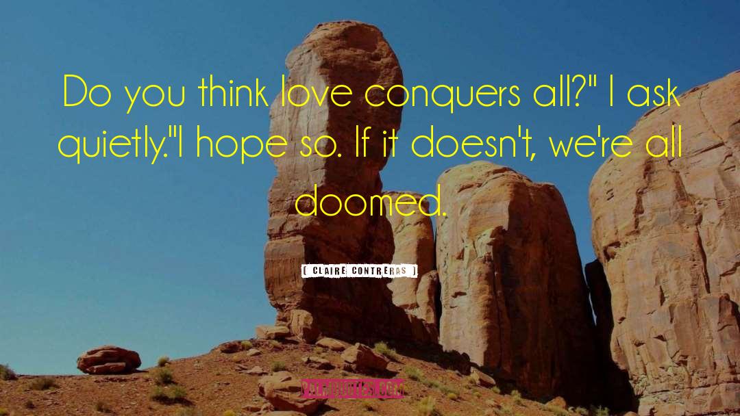 Claire Contreras Quotes: Do you think love conquers