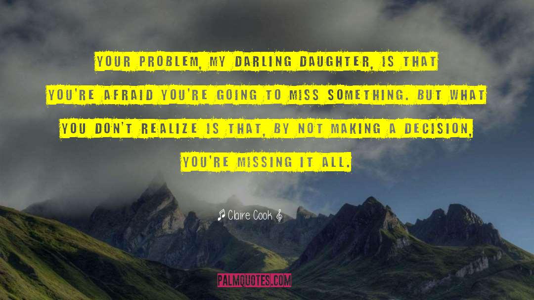 Claire Cook Quotes: Your problem, my darling daughter,