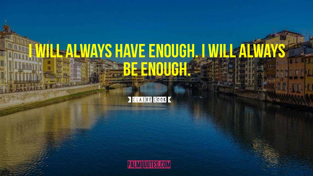 Claire Cook Quotes: I will always have enough.