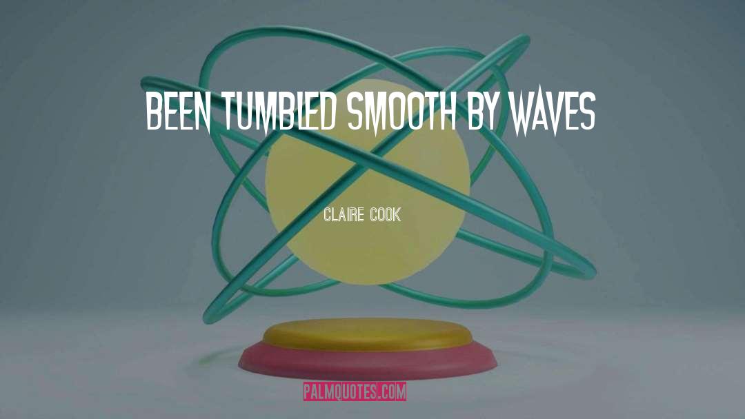 Claire Cook Quotes: been tumbled smooth by waves