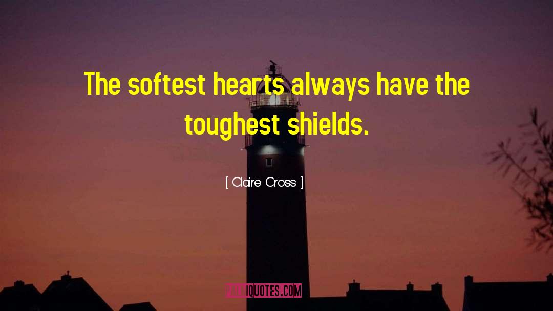 Claire Cross Quotes: The softest hearts always have