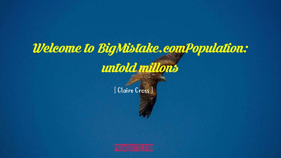 Claire Cross Quotes: Welcome to BigMistake.com<br>Population: untold millons