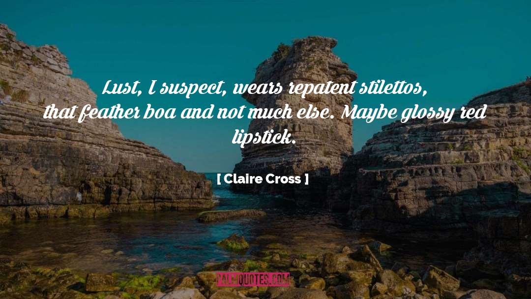 Claire Cross Quotes: Lust, I suspect, wears repatent