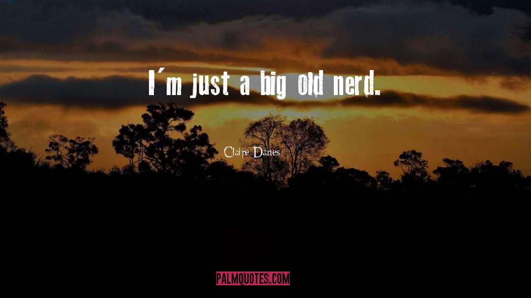 Claire Danes Quotes: I'm just a big old