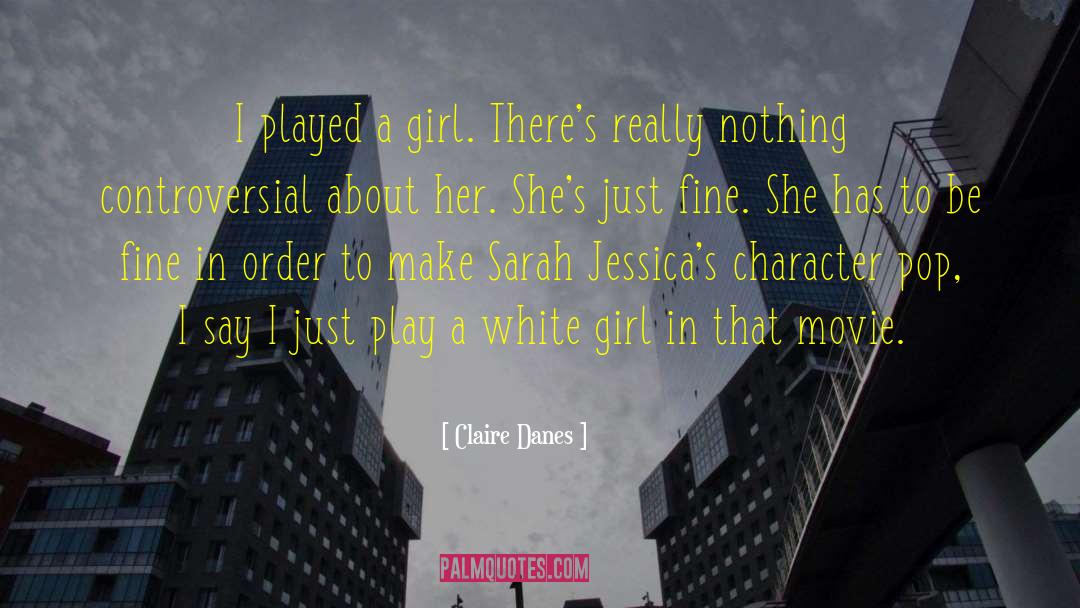 Claire Danes Quotes: I played a girl. There's