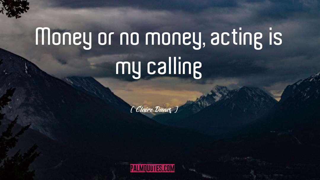 Claire Danes Quotes: Money or no money, acting