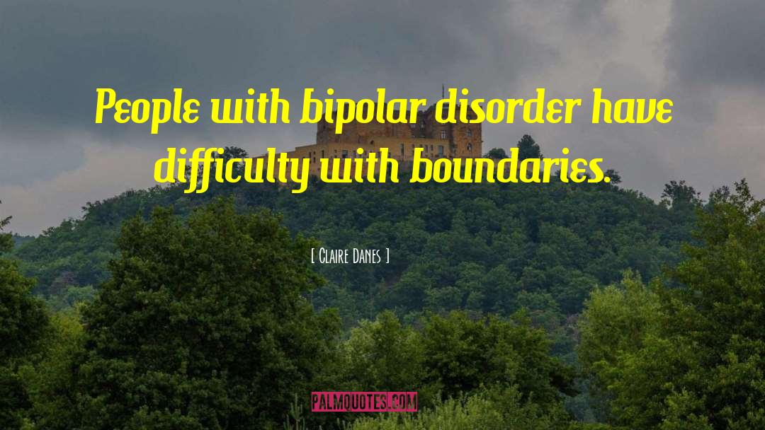 Claire Danes Quotes: People with bipolar disorder have