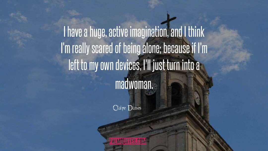 Claire Danes Quotes: I have a huge, active