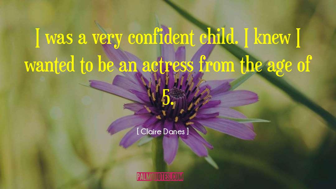 Claire Danes Quotes: I was a very confident