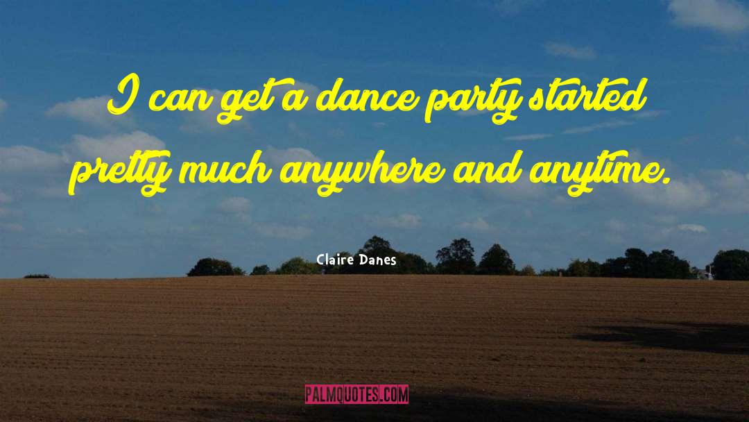 Claire Danes Quotes: I can get a dance